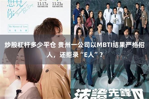 炒股杠杆多少平仓 贵州一公司以MBTI结果严格招人，还拒录“E人”？