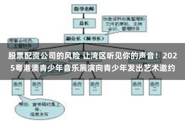 股票配资公司的风险 让湾区听见你的声音！2025粤港澳青少年音乐展演向青少年发出艺术邀约