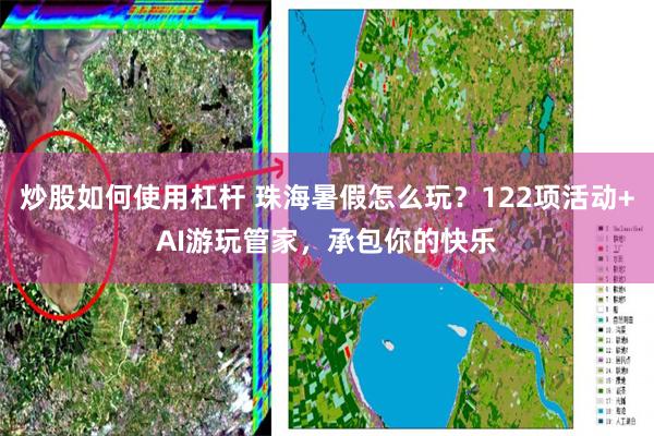 炒股如何使用杠杆 珠海暑假怎么玩？122项活动+AI游玩管家，承包你的快乐