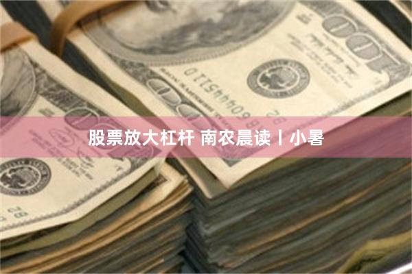 股票放大杠杆 南农晨读丨小暑