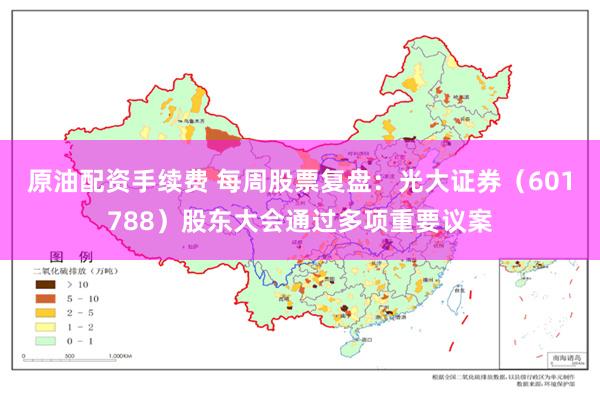 原油配资手续费 每周股票复盘：光大证券（601788）股东大会通过多项重要议案