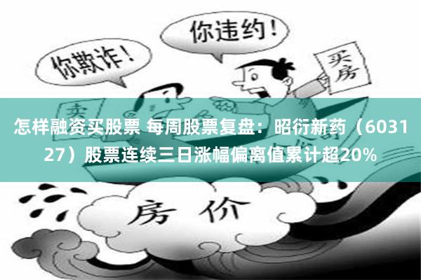 怎样融资买股票 每周股票复盘：昭衍新药（603127）股票连续三日涨幅偏离值累计超20%