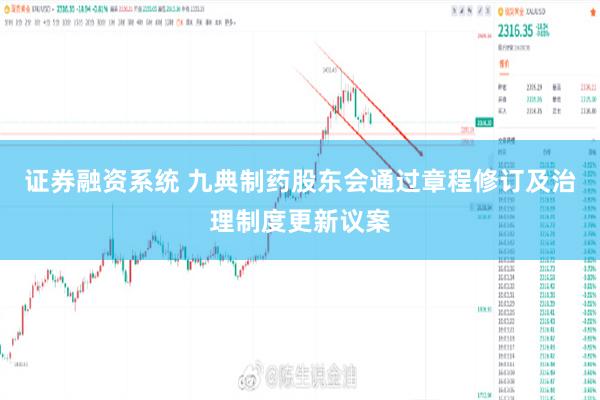 证券融资系统 九典制药股东会通过章程修订及治理制度更新议案