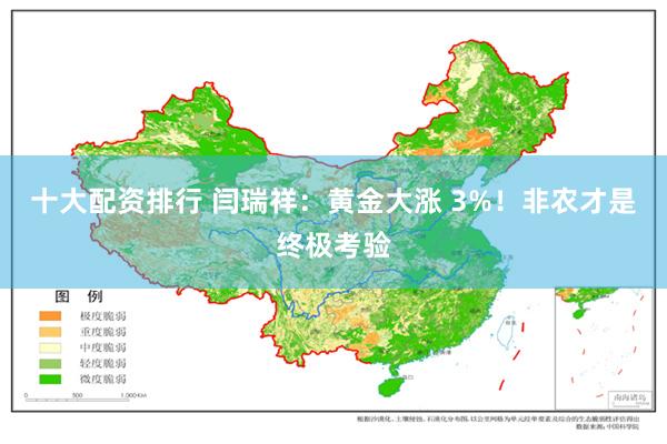 十大配资排行 闫瑞祥：黄金大涨 3%！非农才是终极考验