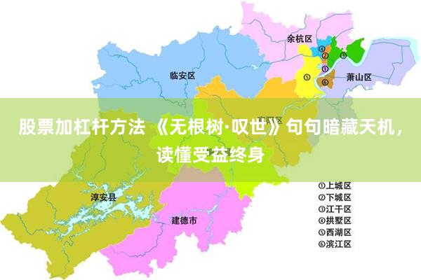 股票加杠杆方法 《无根树·叹世》句句暗藏天机，读懂受益终身