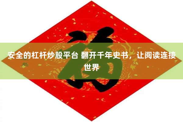 安全的杠杆炒股平台 翻开千年史书，让阅读连接世界