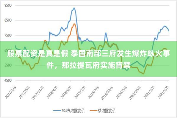 股票配资是真是假 泰国南部三府发生爆炸纵火事件,那拉提瓦府实施宵禁