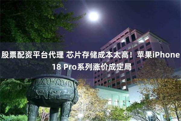 股票配资平台代理 芯片存储成本太高！苹果iPhone 18 Pro系列涨价成定局