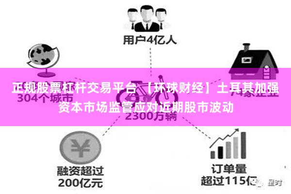 正规股票杠杆交易平台 【环球财经】土耳其加强资本市场监管应对近期股市波动